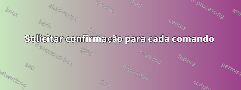 Solicitar confirmação para cada comando
