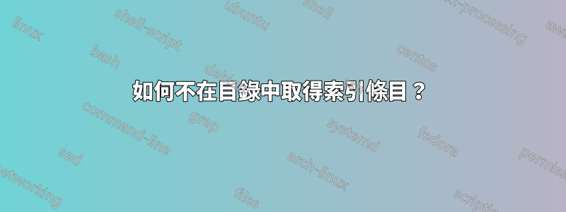 如何不在目錄中取得索引條目？