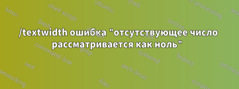 /textwidth ошибка "отсутствующее число рассматривается как ноль"