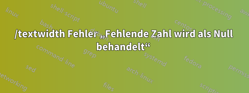 /textwidth Fehler „Fehlende Zahl wird als Null behandelt“
