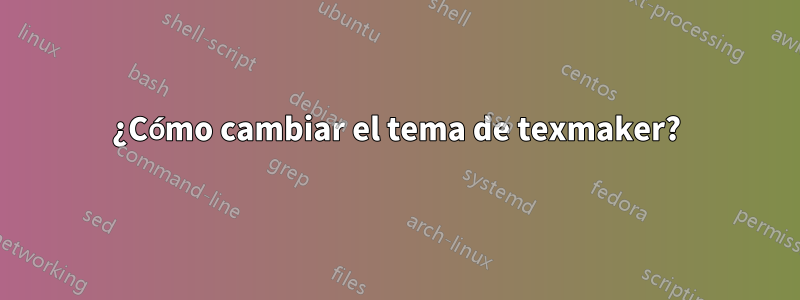¿Cómo cambiar el tema de texmaker?