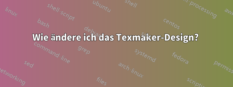 Wie ändere ich das Texmaker-Design?