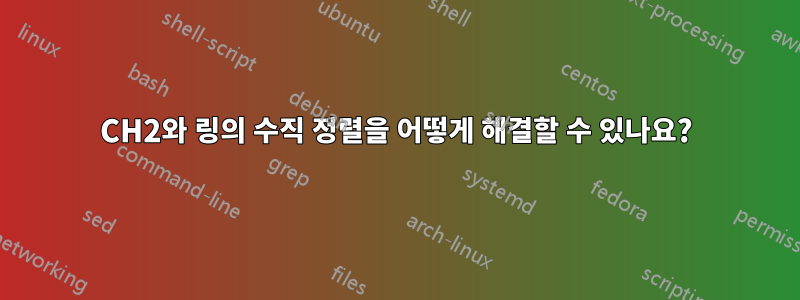 CH2와 링의 수직 정렬을 어떻게 해결할 수 있나요?