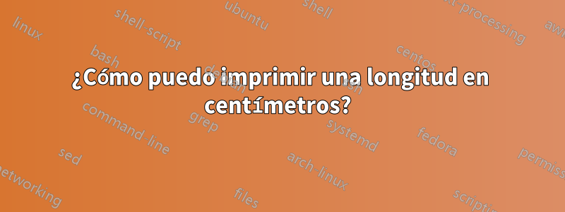 ¿Cómo puedo imprimir una longitud en centímetros? 
