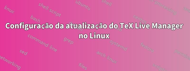 Configuração da atualização do TeX Live Manager no Linux
