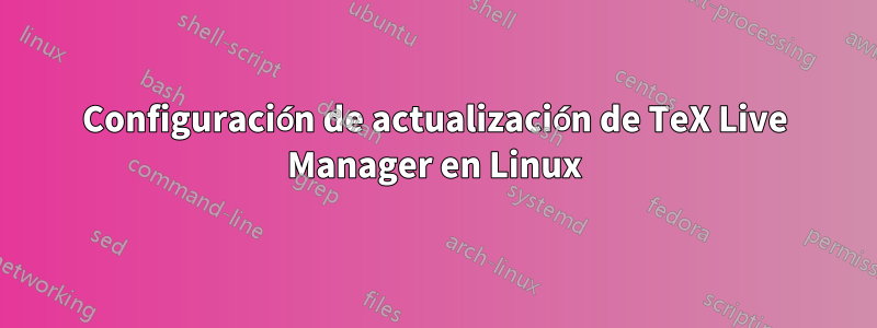 Configuración de actualización de TeX Live Manager en Linux