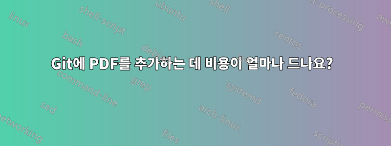 Git에 PDF를 추가하는 데 비용이 얼마나 드나요? 