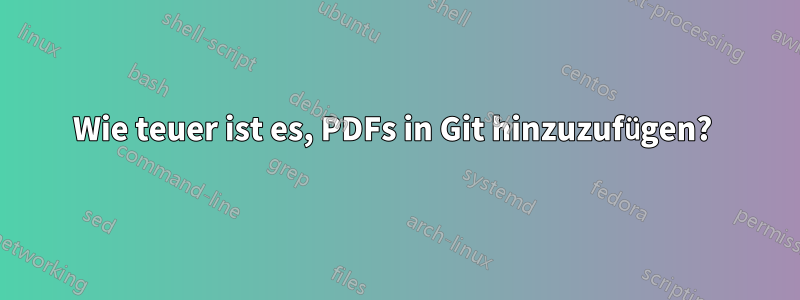 Wie teuer ist es, PDFs in Git hinzuzufügen? 
