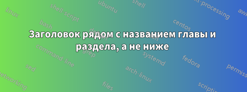 Заголовок рядом с названием главы и раздела, а не ниже