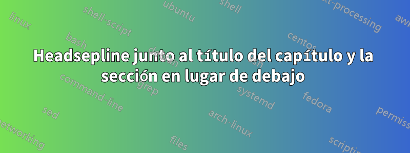 Headsepline junto al título del capítulo y la sección en lugar de debajo