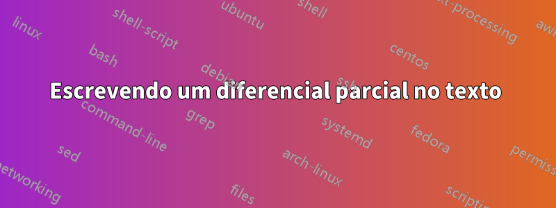 Escrevendo um diferencial parcial no texto