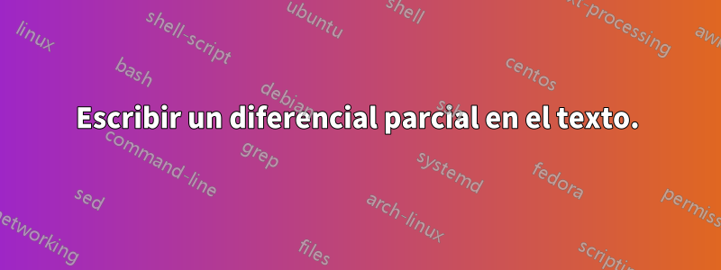 Escribir un diferencial parcial en el texto.