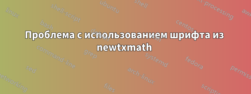 Проблема с использованием шрифта из newtxmath