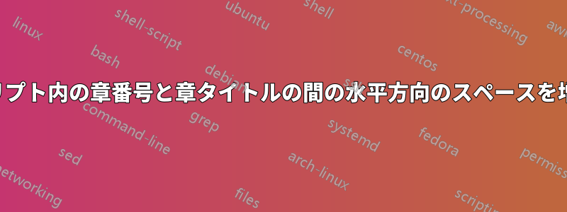 スクリプト内の章番号と章タイトルの間の水平方向のスペースを増やす