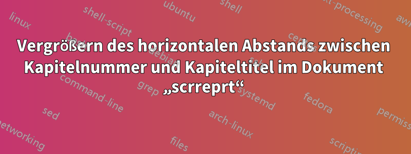 Vergrößern des horizontalen Abstands zwischen Kapitelnummer und Kapiteltitel im Dokument „scrreprt“