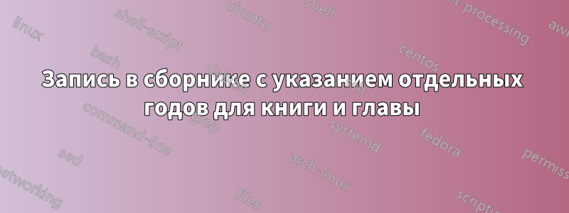 Запись в сборнике с указанием отдельных годов для книги и главы