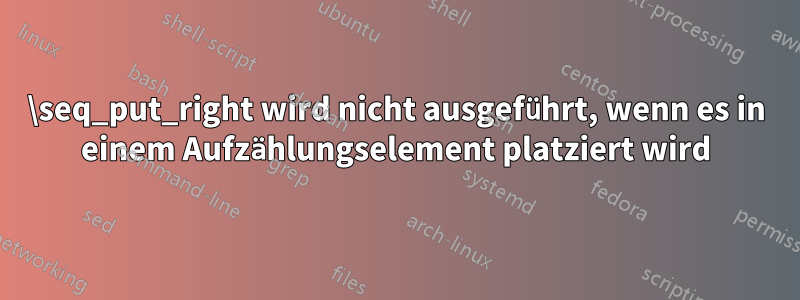 \seq_put_right wird nicht ausgeführt, wenn es in einem Aufzählungselement platziert wird