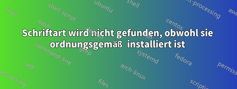 Schriftart wird nicht gefunden, obwohl sie ordnungsgemäß installiert ist