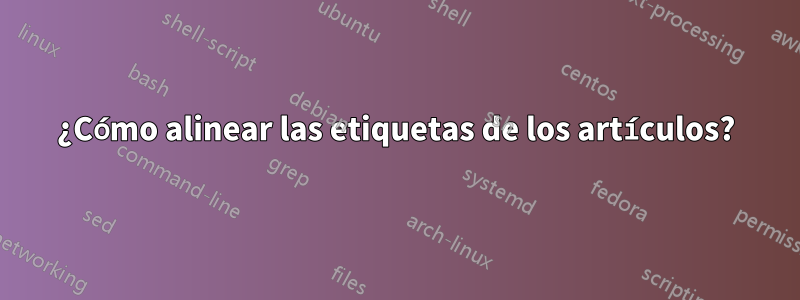 ¿Cómo alinear las etiquetas de los artículos?