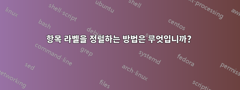 항목 라벨을 정렬하는 방법은 무엇입니까?