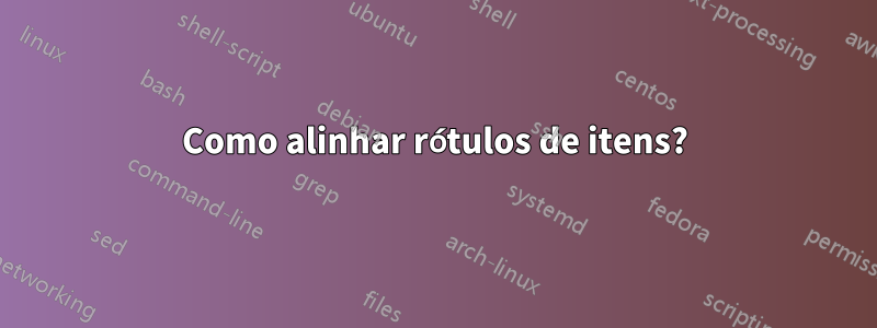 Como alinhar rótulos de itens?
