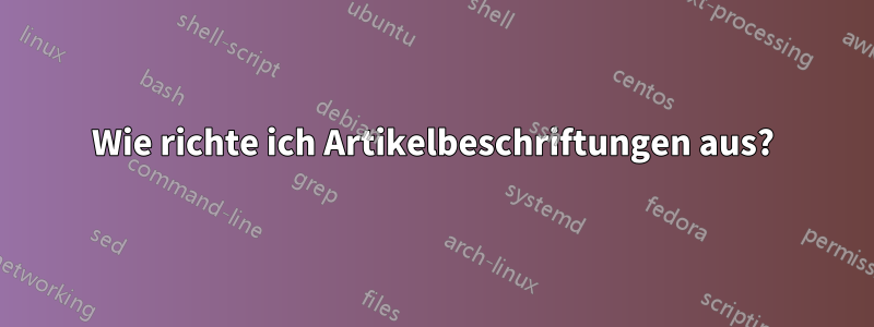 Wie richte ich Artikelbeschriftungen aus?