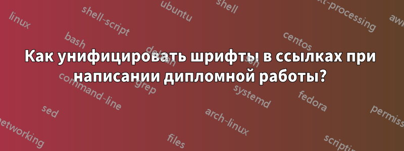 Как унифицировать шрифты в ссылках при написании дипломной работы?