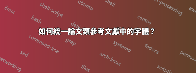 如何統一論文類參考文獻中的字體？