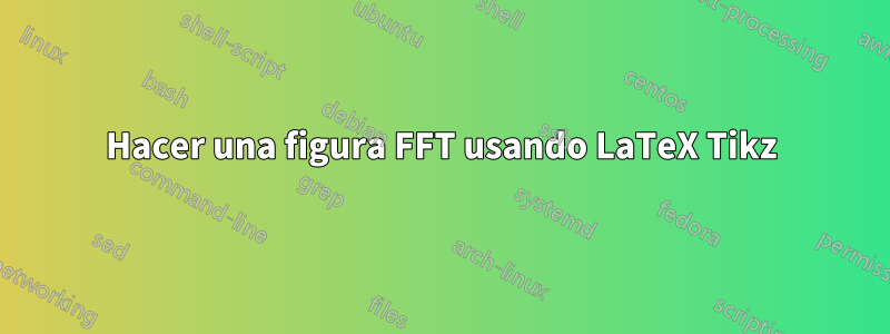 Hacer una figura FFT usando LaTeX Tikz