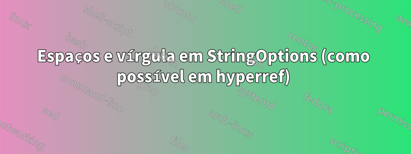 Espaços e vírgula em StringOptions (como possível em hyperref)