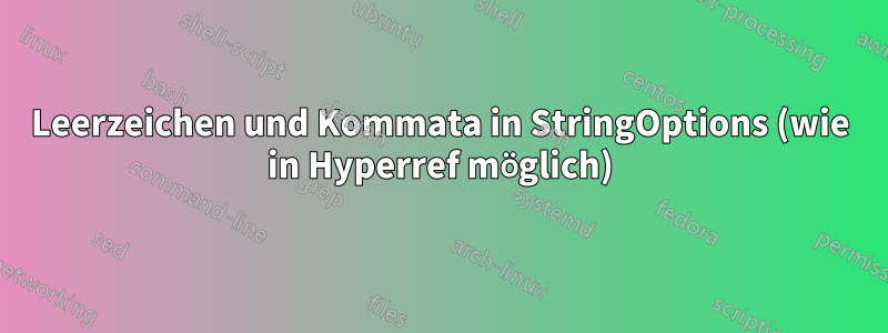 Leerzeichen und Kommata in StringOptions (wie in Hyperref möglich)
