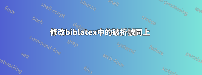 修改biblatex中的破折號同上