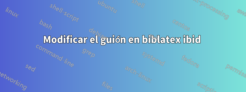 Modificar el guión en biblatex ibid
