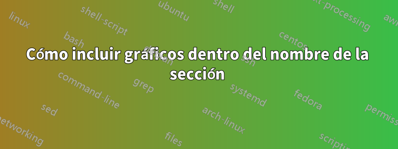 Cómo incluir gráficos dentro del nombre de la sección