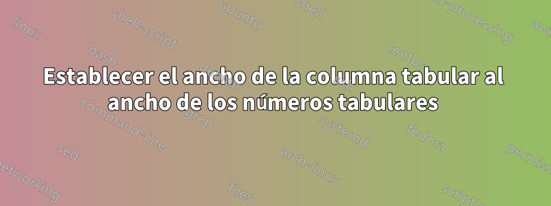 Establecer el ancho de la columna tabular al ancho de los números tabulares