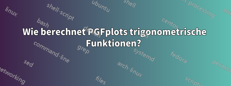 Wie berechnet PGFplots trigonometrische Funktionen? 