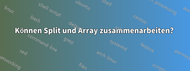 Können Split und Array zusammenarbeiten?