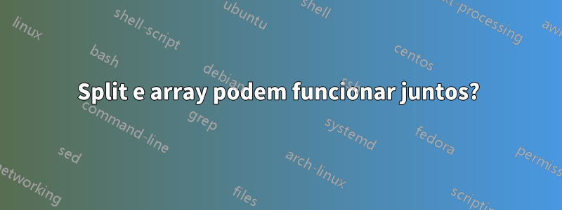 Split e array podem funcionar juntos?