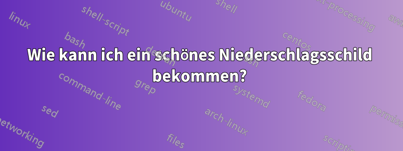 Wie kann ich ein schönes Niederschlagsschild bekommen?