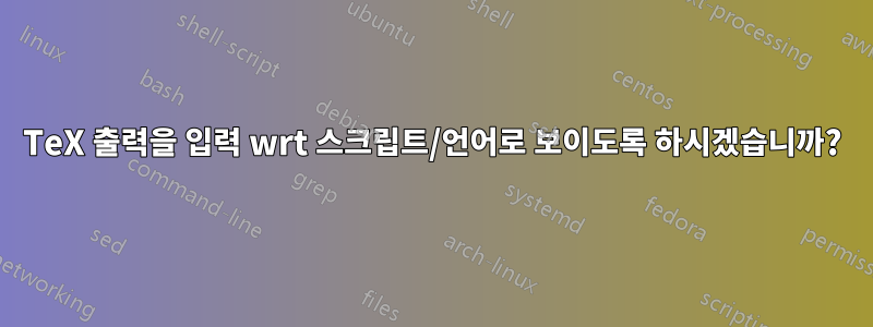 TeX 출력을 입력 wrt 스크립트/언어로 보이도록 하시겠습니까?