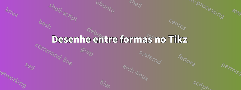 Desenhe entre formas no Tikz