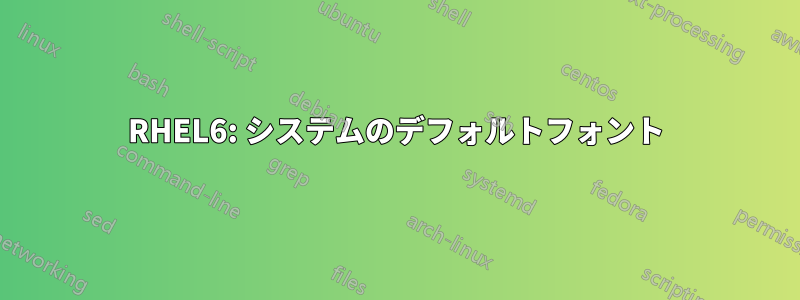 RHEL6: システムのデフォルトフォント