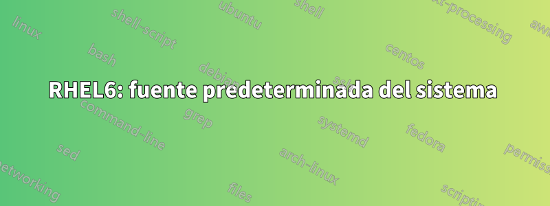 RHEL6: fuente predeterminada del sistema