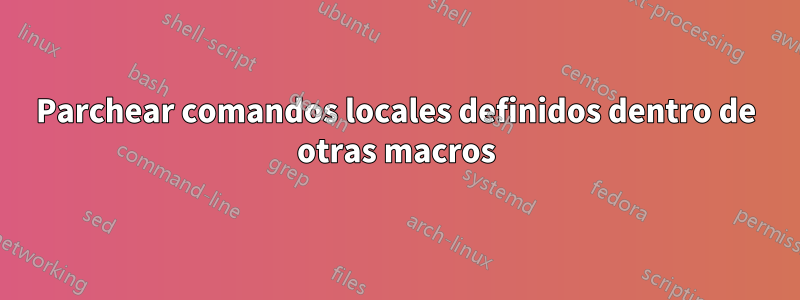 Parchear comandos locales definidos dentro de otras macros