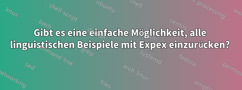Gibt es eine einfache Möglichkeit, alle linguistischen Beispiele mit Expex einzurücken?