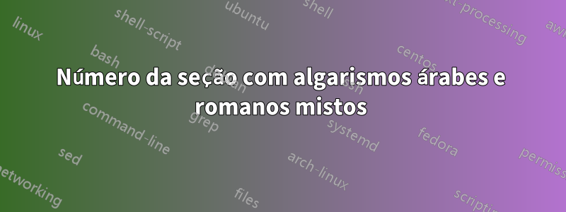 Número da seção com algarismos árabes e romanos mistos
