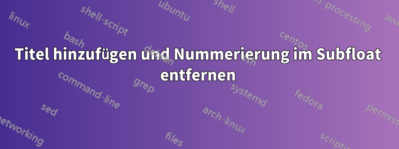Titel hinzufügen und Nummerierung im Subfloat entfernen