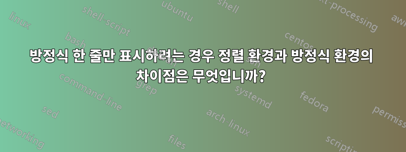 방정식 한 줄만 표시하려는 경우 정렬 환경과 방정식 환경의 차이점은 무엇입니까?
