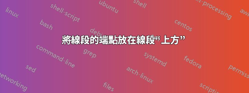 將線段的端點放在線段“上方”