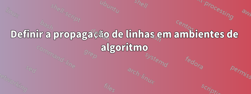 Definir a propagação de linhas em ambientes de algoritmo
